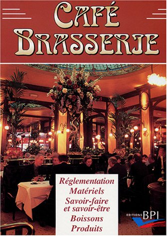 café brasserie : réglementation, matériels, savoir-faire et savoir-être, boissons, produits