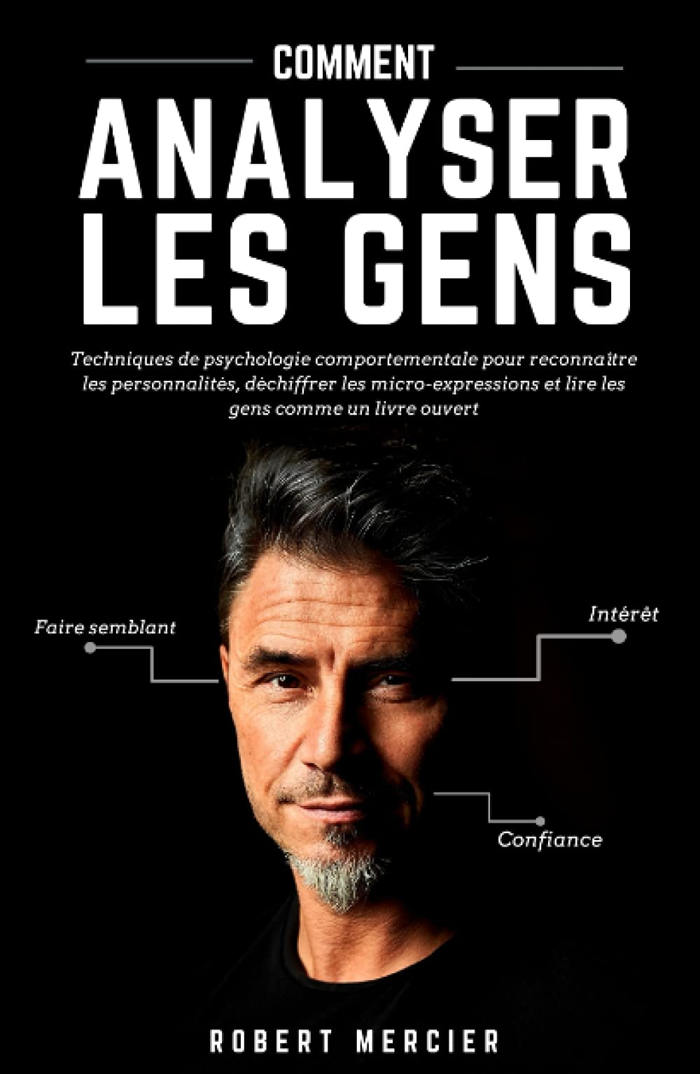 COMMENT ANALYSER LES GENS: Techniques de psychologie comportementale pour reconnaître les personnali