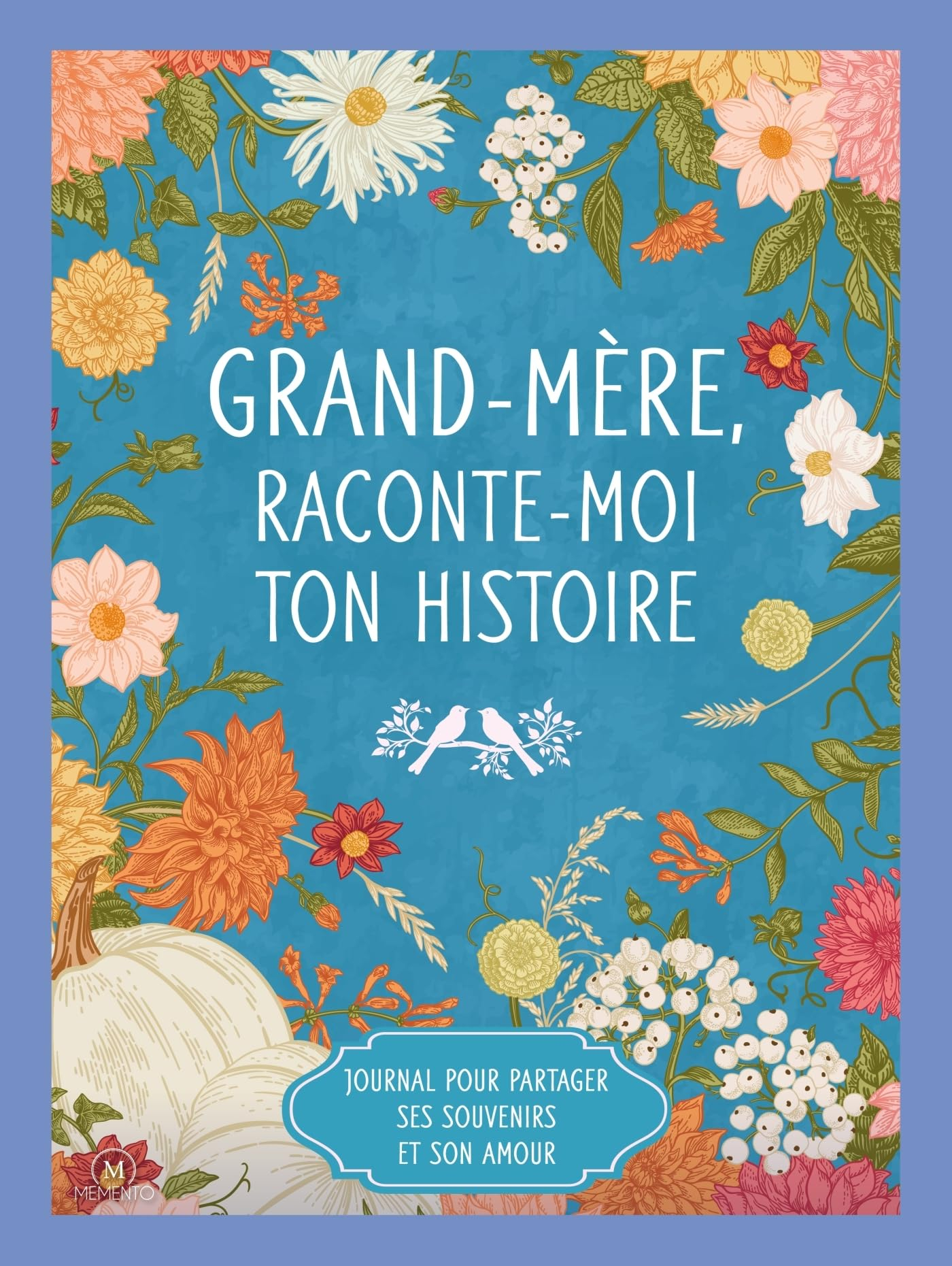 Grand-mère, raconte-moi ton histoire : journal pour partager ses souvenirs et son amour