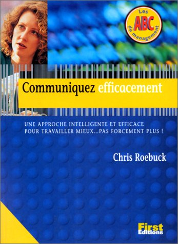 Communiquez efficacement : une approche intelligente et efficace pour travailler mieux, pas forcémen