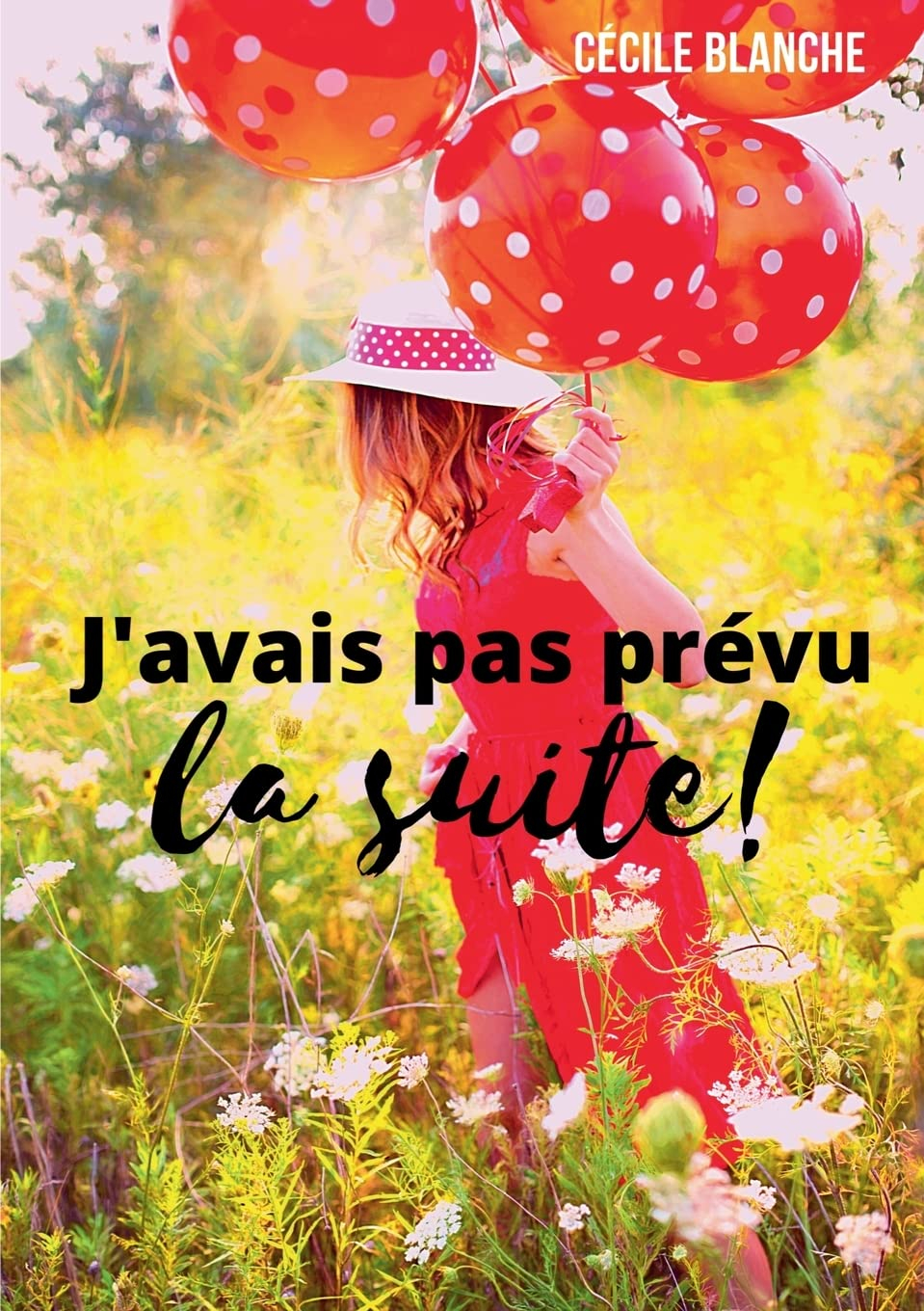 J'avais pas prévu...la suite ! : Et si le bonheur, c'était de laisser la vie faire ce qu'elle a prév