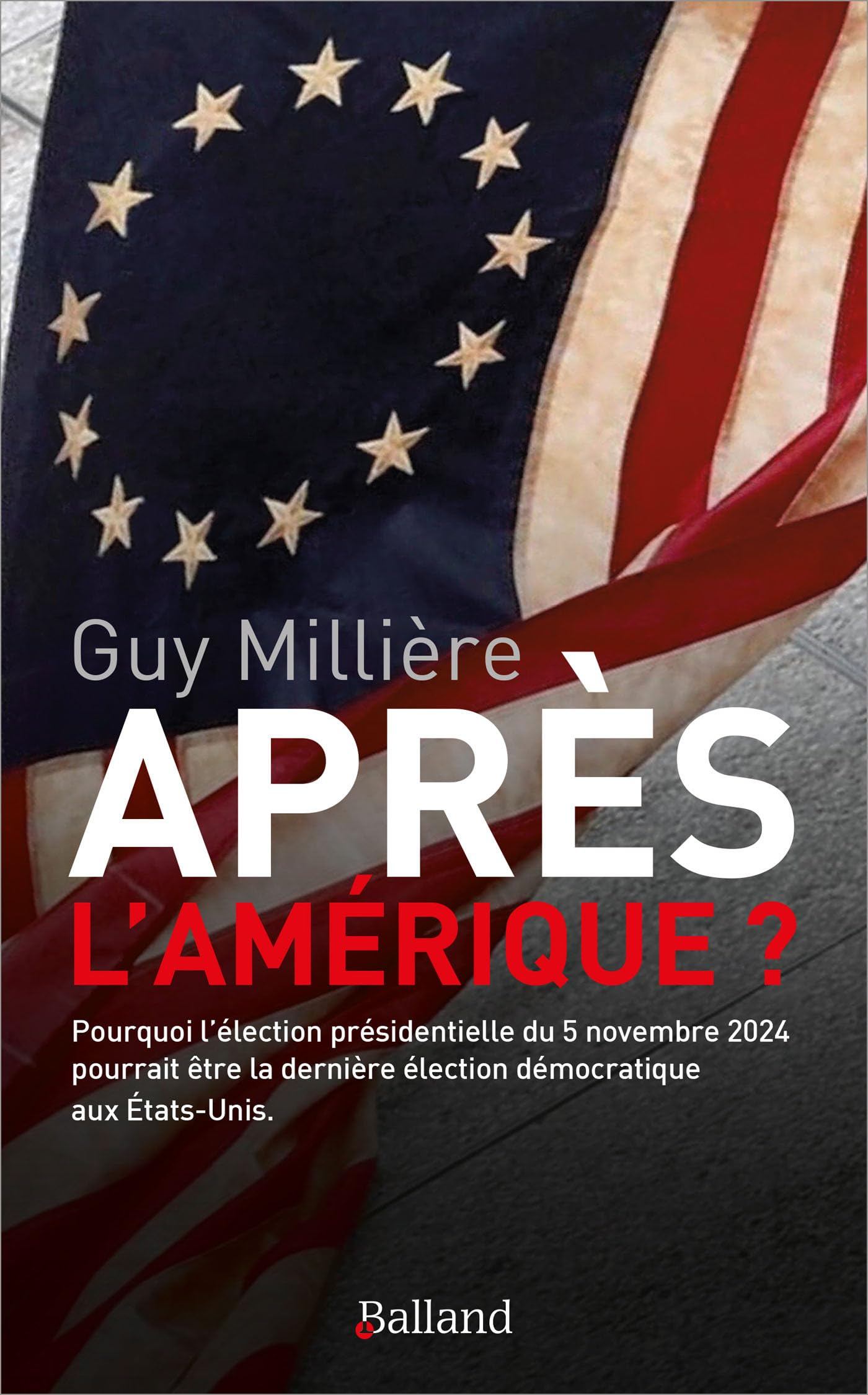 Après l'Amérique ? : pourquoi l'élection présidentielle du 5 novembre 2024 pourrait être la dernière