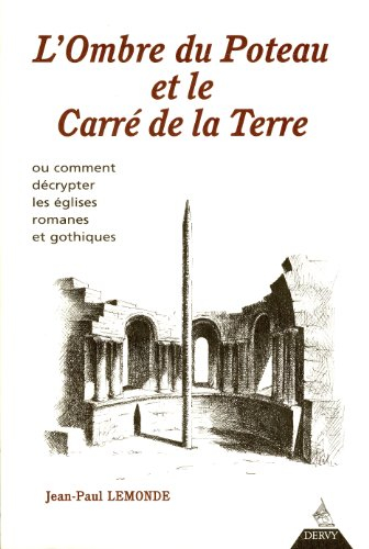 L'ombre du poteau et le carré de la terre ou Comment décrypter les églises romanes et gothiques