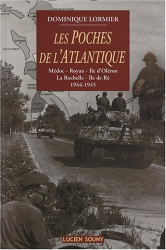 Les poches de l'Atlantique : Médoc, Royan, île d'Oléron, La Rochelle, île de Ré, 1944-1945