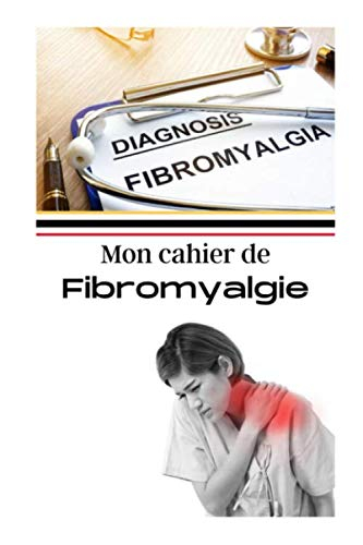 Mon cahier de fibromyalgie: Journal de suivi médical, Carnet de bord de ses douleurs chroniques/ Not