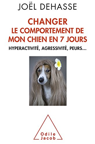 Changer le comportement de mon chien en 7 jours : hyperactivité, agressivité, peurs...