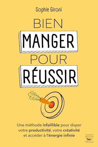 Bien manger pour réussir : une méthode infaillible pour doper votre productivité, votre créativité e