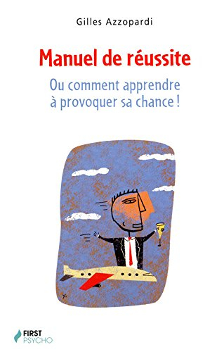Manuel de réussite ou Comment apprendre à provoquer sa chance !
