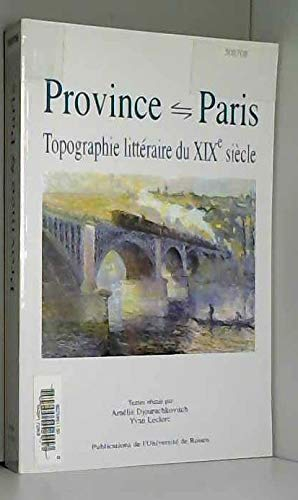 Province-Paris : topographie littéraire du XIXe siècle : actes du colloque, Rouen, 19 et 20 mars 199