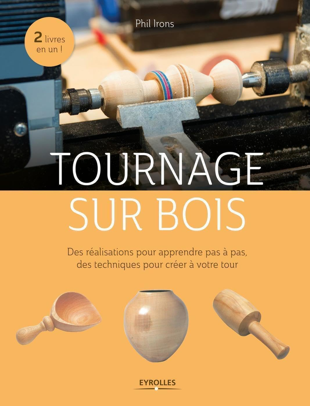 Tournage sur bois : des réalisations pour apprendre pas à pas, des techniques pour créer à votre tou