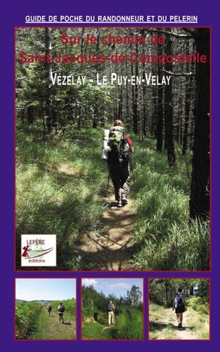 Sur le chemin de Saint-Jacques de Compostelle : Vézelay, Le Puy-en-Velay : itinéraire pour pèlerins 