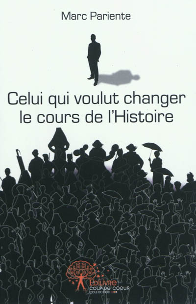 Celui qui voulut changer le cours de l'histoire : une épopée dramatique baignée de larmes et de sang