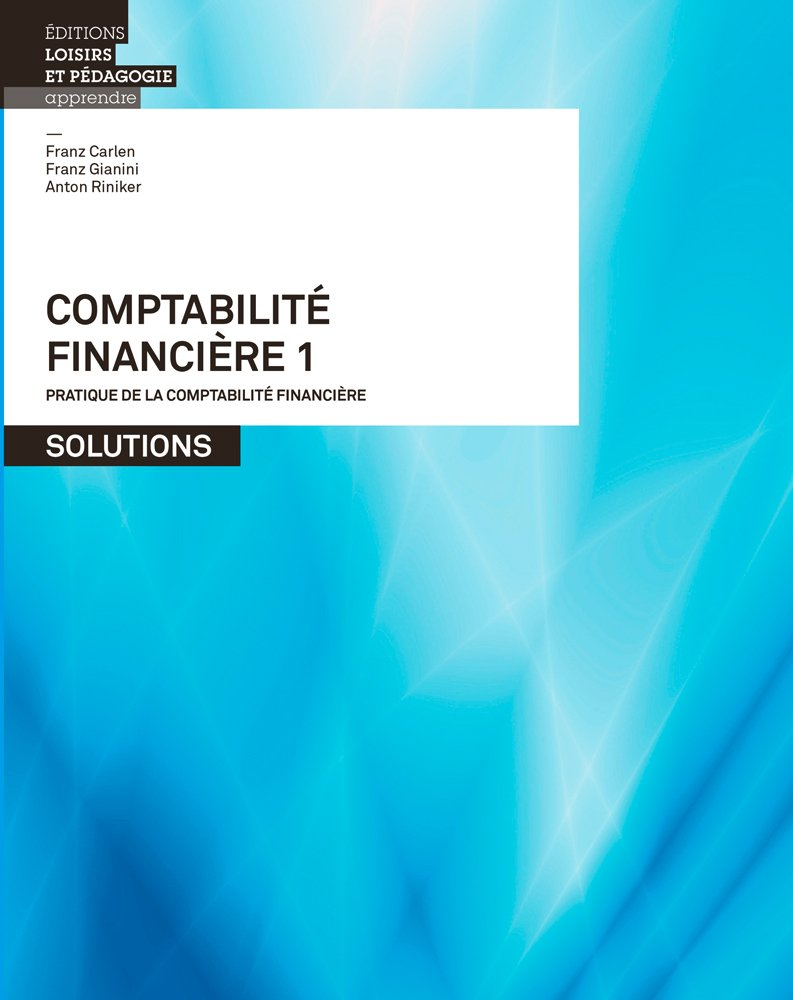 Comptabilité financière. Vol. 1. Pratique de la comptabilité financière : solutions