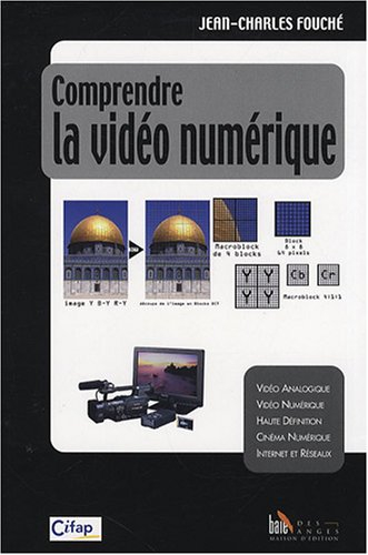 Comprendre la vidéo numérique : vidéo analogique, vidéo numérique, haute définition, cinéma numériqu