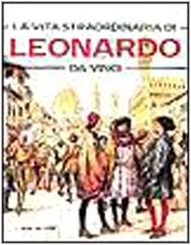 la vita straordinaria di leonardo da vinci