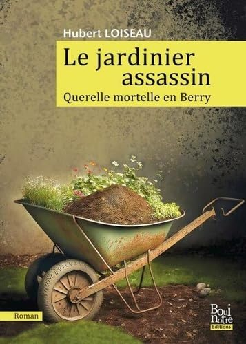 Le jardinier assassin : querelle mortelle en Berry