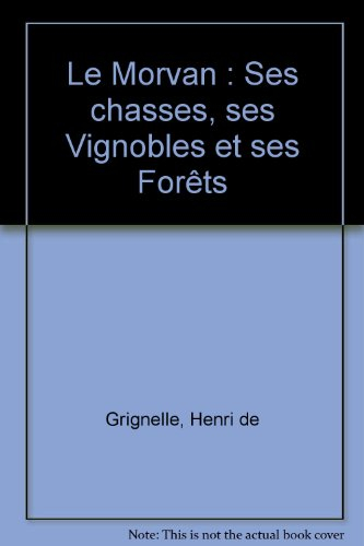 Le Morvan, ses chasses, ses vignobles et ses forêts : avec ses légendes, ses monuments historiques, 