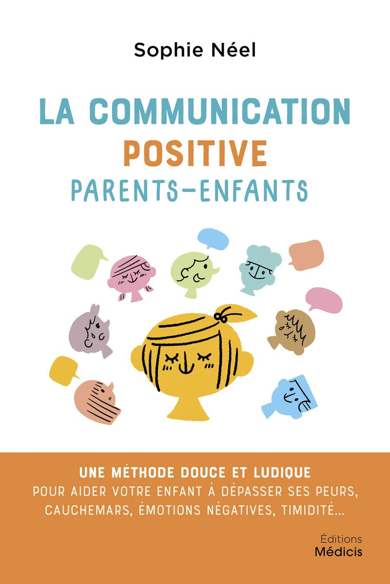 La communication positive parents-enfants : une méthode douce et ludique pour aider votre enfant à d