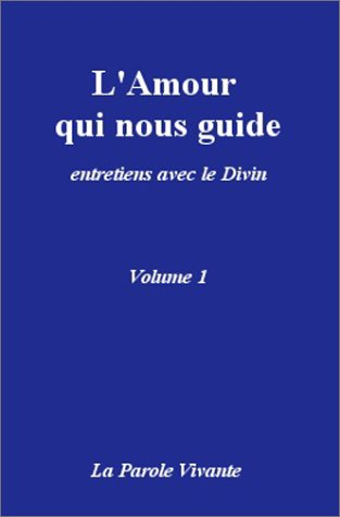 L'amour qui nous guide : entretiens avec le divin. Vol. 1