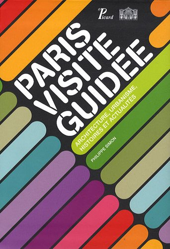 Paris, visite guidée : architecture, urbanisme, histoire et actualités