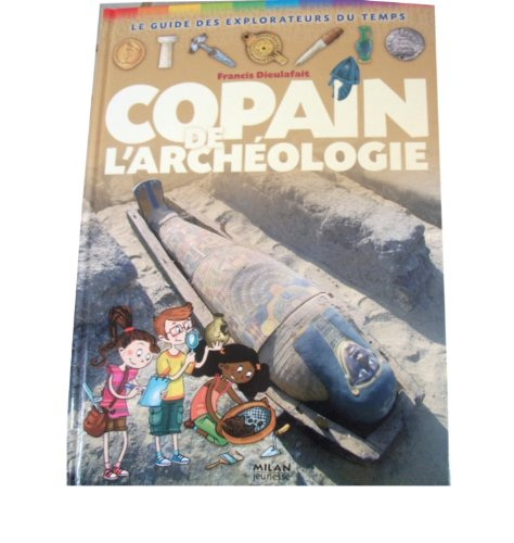 Copain de l'archéologie : le guide des explorateurs du temps
