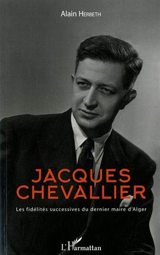 Jacques Chevallier : les fidélités successives du dernier maire d'Alger