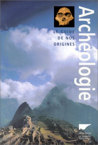 Archéologie : le guide de nos origines