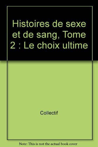 Histoires de sexe et de sang. Vol. 2. Le choix ultime