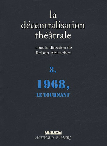 La décentralisation théâtrale. Vol. 3. 1968, le tournant