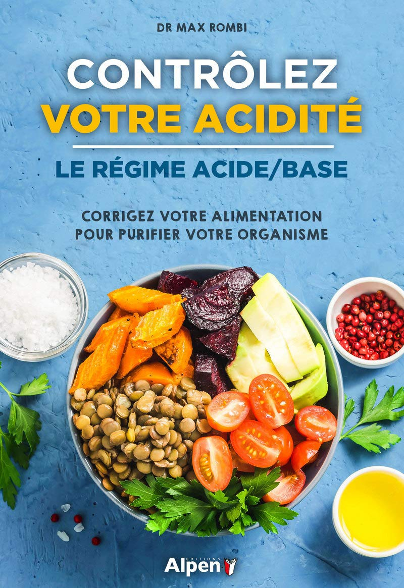 Contrôlez votre acidité : le régime acide-base : corrigez votre alimentation pour purifier votre org