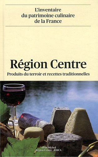 L'inventaire du patrimoine culinaire de la France. Vol. 24. Région Centre : produits du terroir et r