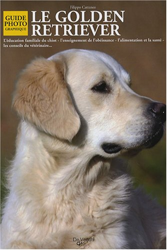 Le golden retriever : l'éducation familiale du chiot, l'enseignement de l'obéissance, l'alimentation