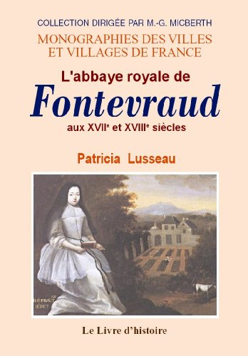 Fontevraud (l'Abbaye Royale de) aux Xviie et Xviiie Siecles