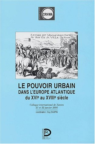 Le pouvoir urbain dans l'Europe atlantique du XVIe au XVIIIe siècle : colloque international de Nant