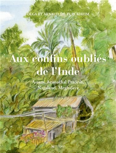 Aux confins oubliés de l'Inde : Assam, Arunachal Pradesh, Nagaland, Meghalaya