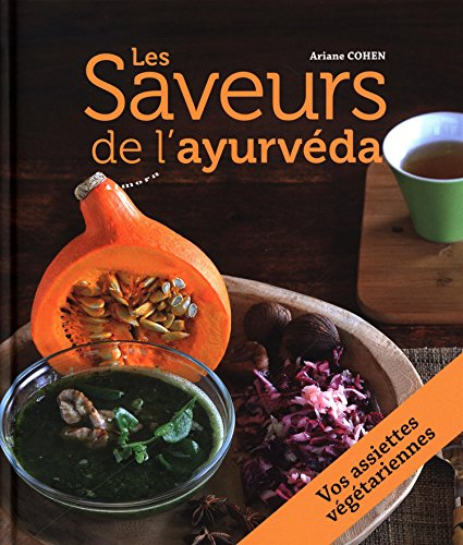 Les saveurs de l'ayurvéda : 27 assiettes végétariennes composées pour des repas complets et équilibr