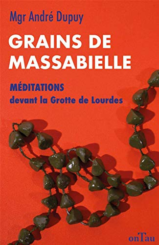 Grains de Massabielle. Méditations devant la grotte de Lourdes