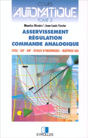 Cours d'automatique. Vol. 2. Asservissement, régulation, commande analogique