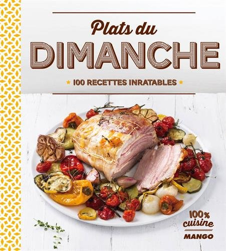 Plats du dimanche : 100 recettes inratables