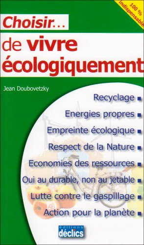 Choisir... de vivre écologiquement : recyclage, énergies propres, empreinte écologique, respect de l