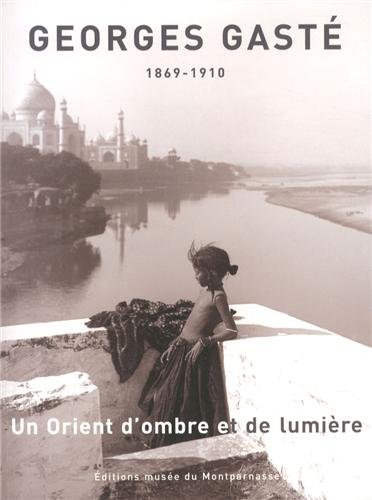 Georges Gasté : un Orient d'ombre et de lumière, 1869-1910 : exposition, Paris, Musée du Montparnass