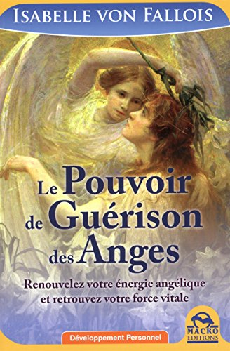Le pouvoir de guérison des anges : renouvelez votre énergie angélique et retrouvez votre force vital