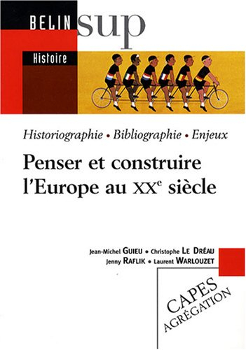 Penser et construire l'Europe au XXe siècle : historiographie, bibliographie, enjeux