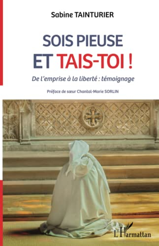 Sois pieuse et tais-toi ! : de l'emprise à la liberté : témoignage