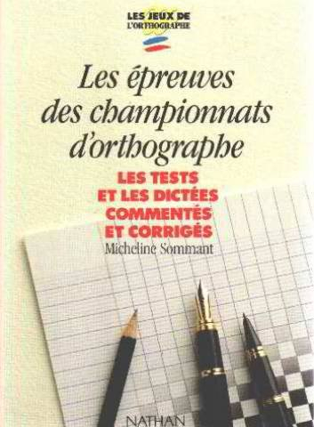 les épreuves des championnats d'orthographe les tests et les dictées commentés et corrigés