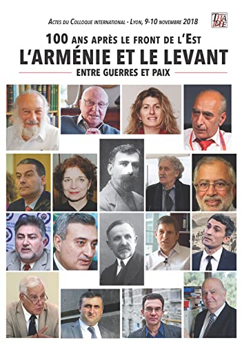 100 ans après le front de l'Est : l'Arménie et le Levant, entre guerres et paix : actes du colloque 