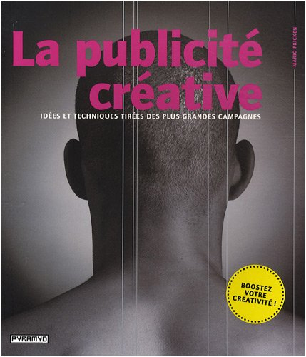 La publicité créative : idées et techniques tirées des plus grandes campagnes