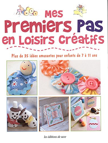 Mes premiers pas en loisirs créatifs : plus de 35 idées amusantes pour enfants de 7 à 11 ans
