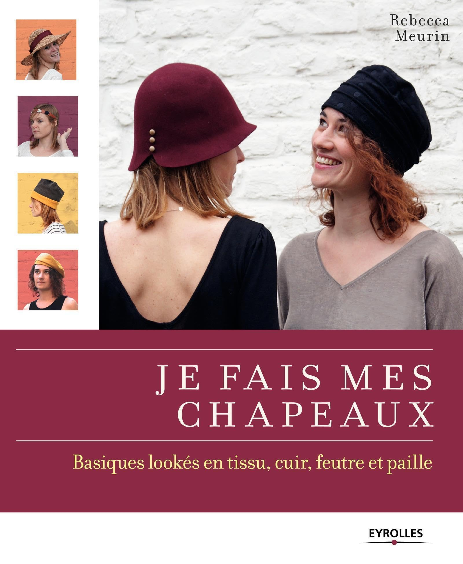 Je fais mes chapeaux : basiques lookés en tissu, cuir, feutre et paille