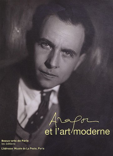 Aragon et l'art moderne : exposition, Paris, l'Adresse Musée de la Poste, 14 avril-19 sept. 2010
